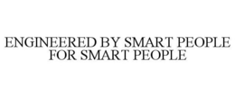 ENGINEERED BY SMART PEOPLE FOR SMART PEOPLE trademark