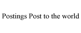 POSTINGS POST TO THE WORLD trademark