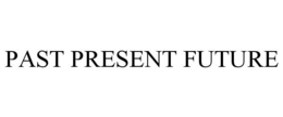 PAST PRESENT FUTURE trademark