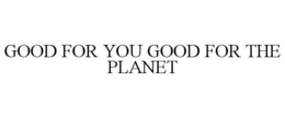 GOOD FOR YOU GOOD FOR THE PLANET trademark
