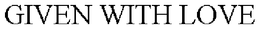 GIVEN WITH LOVE trademark