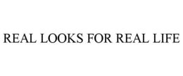 REAL LOOKS FOR REAL LIFE trademark