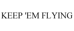 KEEP 'EM FLYING trademark