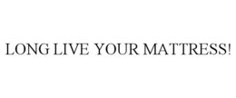 LONG LIVE YOUR MATTRESS! trademark