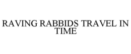 RAVING RABBIDS TRAVEL IN TIME trademark