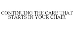 CONTINUING THE CARE THAT STARTS IN YOURCHAIR trademark
