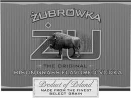 ZUBROWKA ZU THE ORIGINAL BISON GRASS FLAVORED VODKA PRODUCT OF POLAND FROM THE FINEST SELECT GRAIN trademark