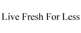 LIVE FRESH FOR LESS trademark
