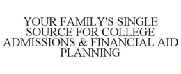 YOUR FAMILY'S SINGLE SOURCE FOR COLLEGE ADMISSIONS & FINANCIAL AID PLANNING trademark