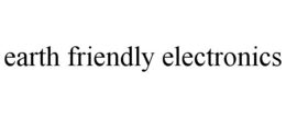 EARTH FRIENDLY ELECTRONICS trademark
