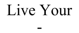 LIVE YOUR - trademark