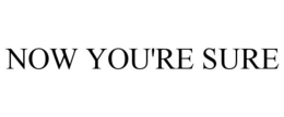 NOW YOU'RE SURE trademark