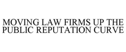 MOVING LAW FIRMS UP THE PUBLIC REPUTATION CURVE trademark