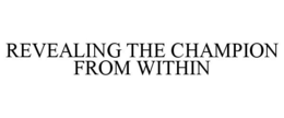 REVEALING THE CHAMPION FROM WITHIN trademark
