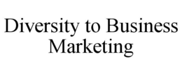 DIVERSITY TO BUSINESS MARKETING trademark