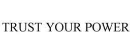 TRUST YOUR POWER trademark