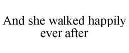 AND SHE WALKED HAPPILY EVER AFTER trademark