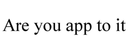 ARE YOU APP TO IT trademark