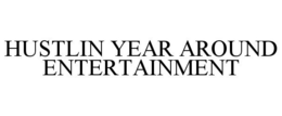 HUSTLIN YEAR AROUND ENTERTAINMENT trademark