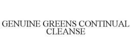 GENUINE GREENS CONTINUAL CLEANSE trademark