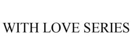 WITH LOVE SERIES trademark