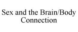 SEX AND THE BRAIN/BODY CONNECTION trademark