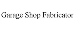 GARAGE SHOP FABRICATOR trademark