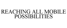 REACHING ALL MOBILE POSSIBILITIES trademark