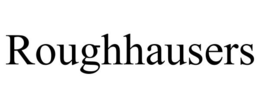 ROUGHHAUSERS trademark