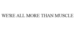 WE'RE ALL MORE THAN MUSCLE trademark