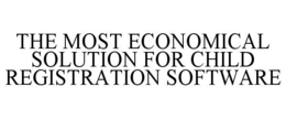 THE MOST ECONOMICAL SOLUTION FOR CHILD REGISTRATION SOFTWARE trademark