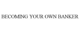 BECOMING YOUR OWN BANKER trademark