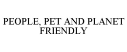PEOPLE, PET AND PLANET FRIENDLY trademark