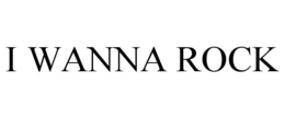 I WANNA ROCK trademark