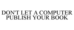 DON'T LET A COMPUTER PUBLISH YOUR BOOK trademark