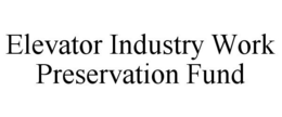 ELEVATOR INDUSTRY WORK PRESERVATION FUND trademark