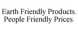 EARTH FRIENDLY PRODUCTS. PEOPLE FRIENDLY PRICES. trademark