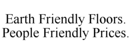 EARTH FRIENDLY FLOORS. PEOPLE FRIENDLY PRICES. trademark