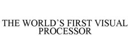 THE WORLD'S FIRST VISUAL PROCESSOR trademark