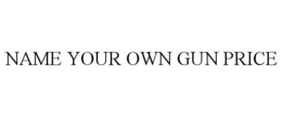 NAME YOUR OWN GUN PRICE trademark