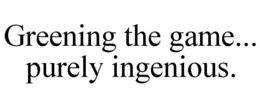 GREENING THE GAME... PURELY INGENIOUS. trademark