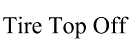 TIRE TOP OFF trademark