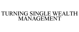 TURNING SINGLE WEALTH MANAGEMENT trademark