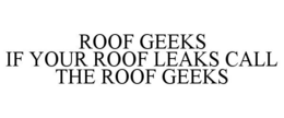 ROOF GEEKS IF YOUR ROOF LEAKS CALL THE ROOF GEEKS trademark
