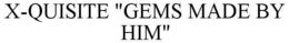 X-QUISITE GEMS SOCIAL CLUB "GEMS MADE BY HIM" trademark