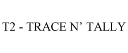 T2 - TRACE N' TALLY trademark