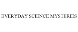 EVERYDAY SCIENCE MYSTERIES trademark