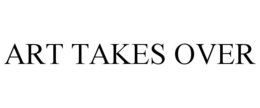 ART TAKES OVER trademark