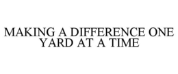 MAKING A DIFFERENCE ONE YARD AT A TIME trademark