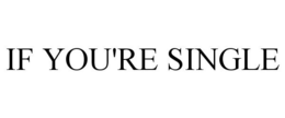 IF YOU'RE SINGLE trademark